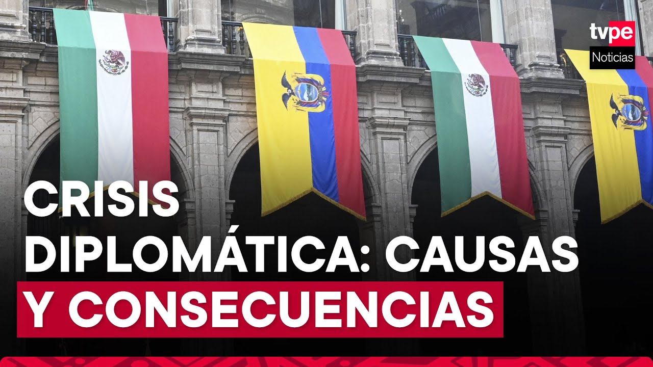 Crisis Diplom Tica Entre Ecuador Y M Xico Tras Irrupci N De Embajada