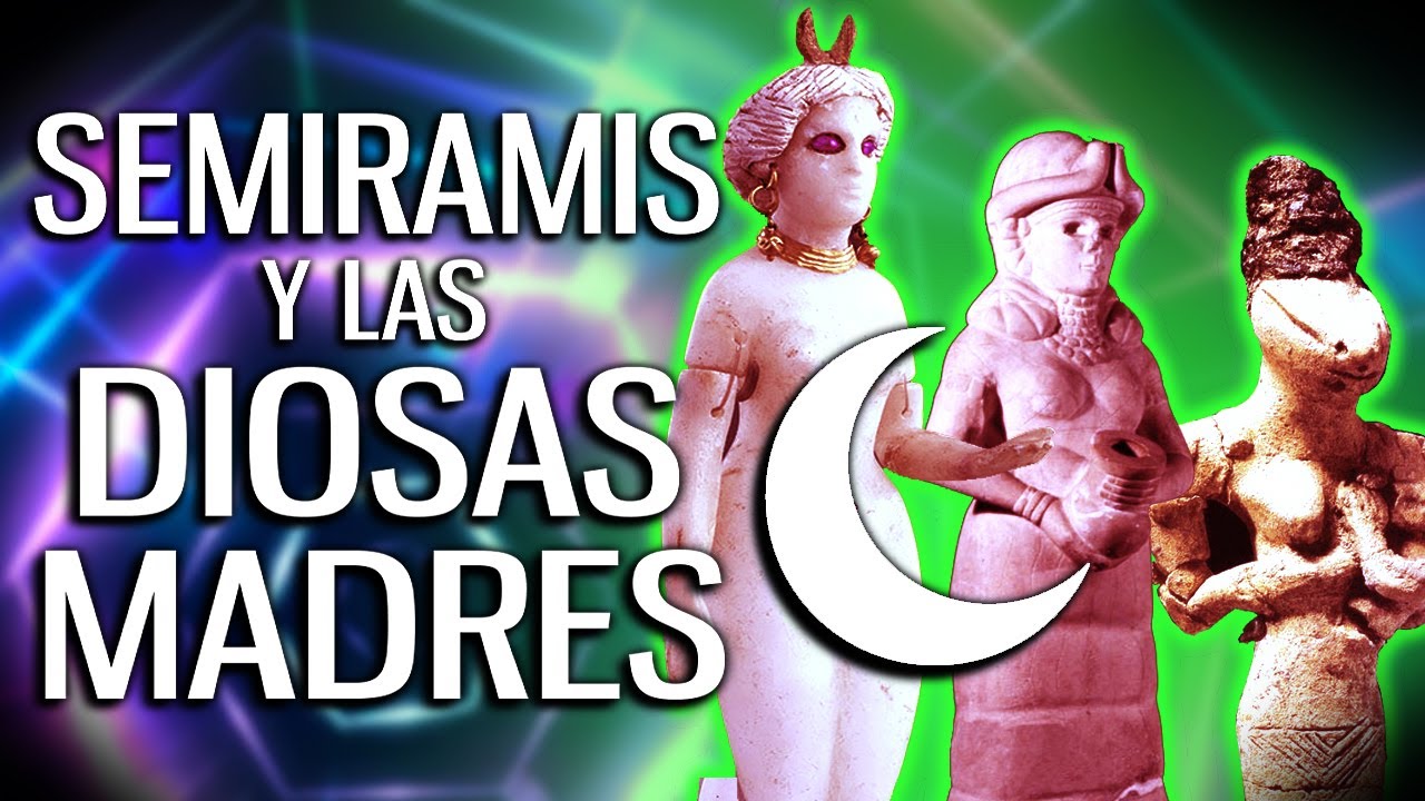 ✅ SEMIRAMIS y las Diosas Madre