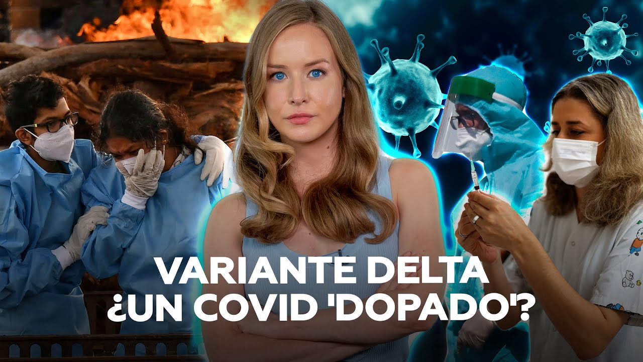 La variante Delta (o ‘india’) del coronavirus causa estragos por donde pasa: ¿qué se sabe de ella?