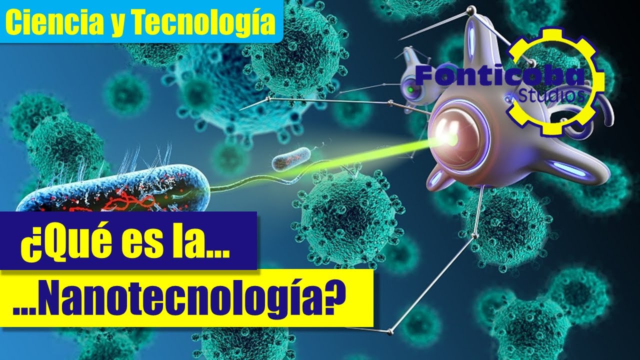 ¿Qué es la Nanotecnología? Cómo surgió. Ventajas y desventajas. Nanobots y nanomateriales