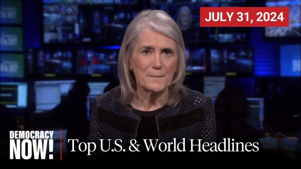 Top U.S. & World Headlines….07-31-2024