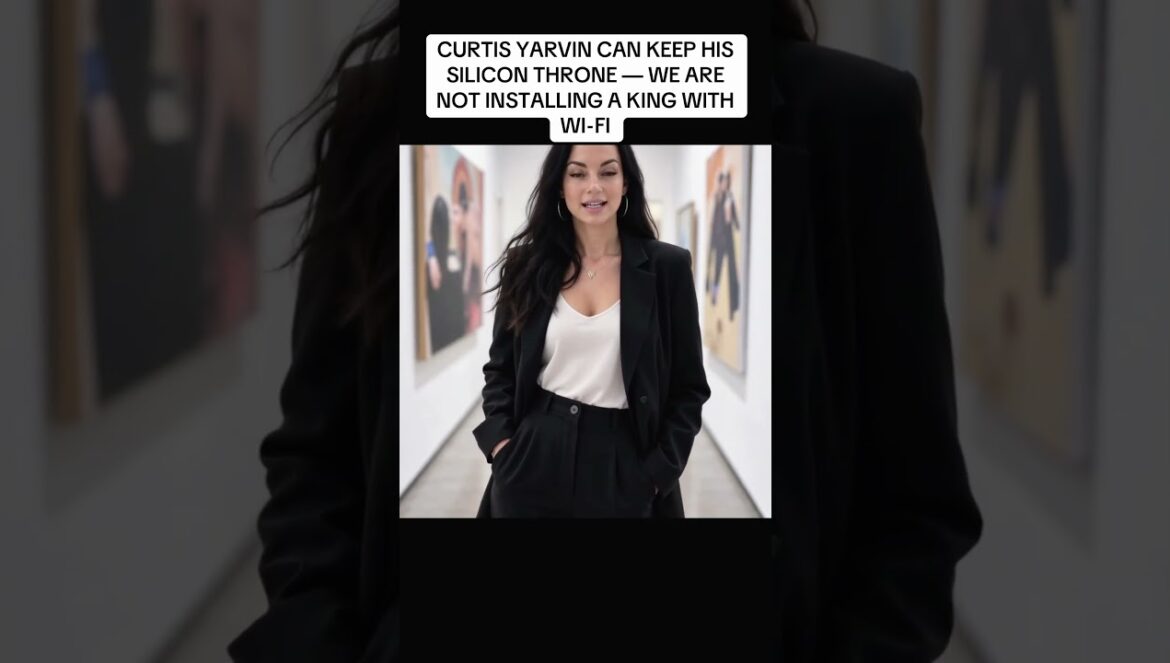 CURTIS YARVIN CAN KEEP HIS SILICON THRONE., WE ARE NOT INSTALLING A KING WITH WI-FI…. 09-22-2026